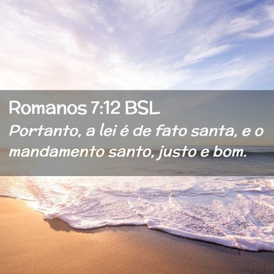 Picture 02 - Romanos 7:12 BSL - Portanto, a lei é de fato santa, e o mandamento - Bible Verse Picture