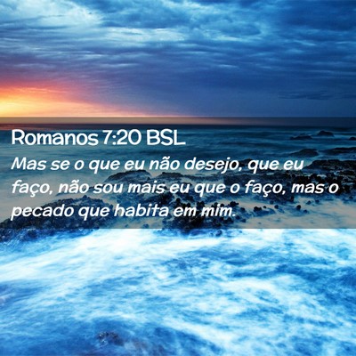 Picture 02 - Romanos 7:20 BSL - Mas se o que eu não desejo, que eu faço, não - Bible Verse Picture