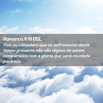 Picture 02 - Romanos 8:18 BSL - Pois eu considero que os sofrimentos deste tempo - Bible Verse Picture