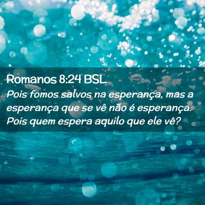 Picture 02 - Romanos 8:24 BSL - Pois fomos salvos na esperança, mas a esperança - Bible Verse Picture