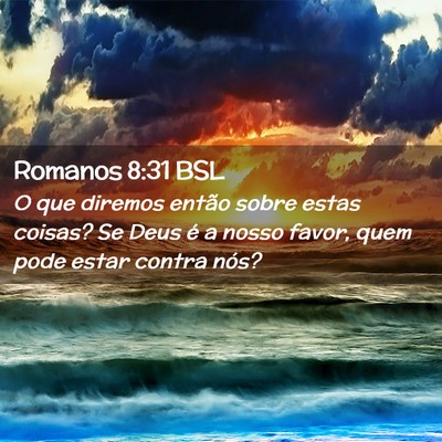 Picture 02 - Romanos 8:31 BSL - O que diremos então sobre estas coisas? Se Deus - Bible Verse Picture