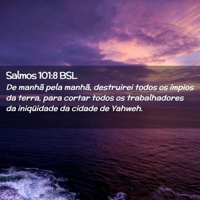 Picture 02 - Salmos 101:8 BSL - De manhã pela manhã, destruirei todos os - Bible Verse Picture