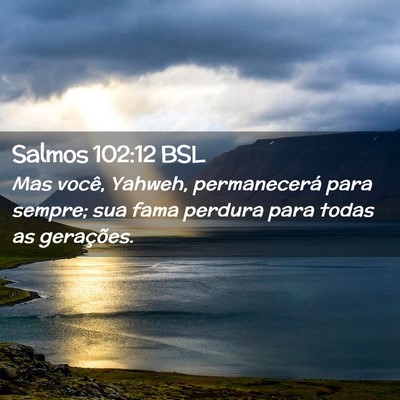 Picture 02 - Salmos 102:12 BSL - Mas você, Yahweh, permanecerá para sempre; sua - Bible Verse Picture