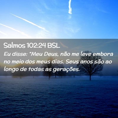 Picture 02 - Salmos 102:24 BSL - Eu disse: “Meu Deus, não me leve embora no - Bible Verse Picture