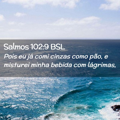 Picture 02 - Salmos 102:9 BSL - Pois eu já comi cinzas como pão, e misturei - Bible Verse Picture