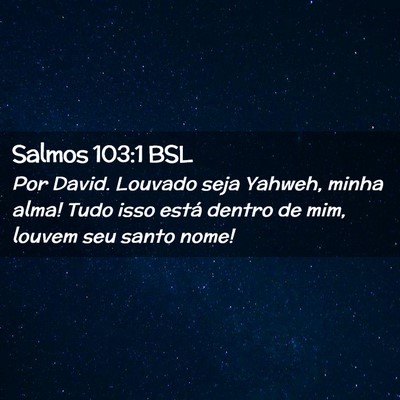 Picture 02 - Salmos 103:1 BSL - Por David. Louvado seja Yahweh, minha alma! Tudo - Bible Verse Picture