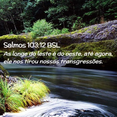 Picture 02 - Salmos 103:12 BSL - As longe do leste é do oeste, até agora, ele - Bible Verse Picture