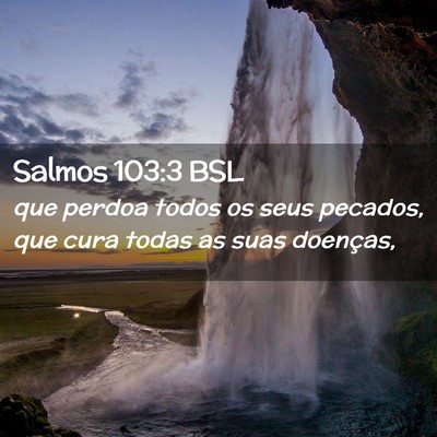 Picture 02 - Salmos 103:3 BSL - que perdoa todos os seus pecados, que cura todas - Bible Verse Picture