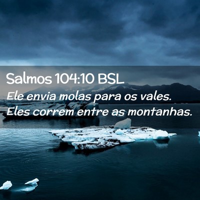 Picture 02 - Salmos 104:10 BSL - Ele envia molas para os vales. Eles correm entre - Bible Verse Picture