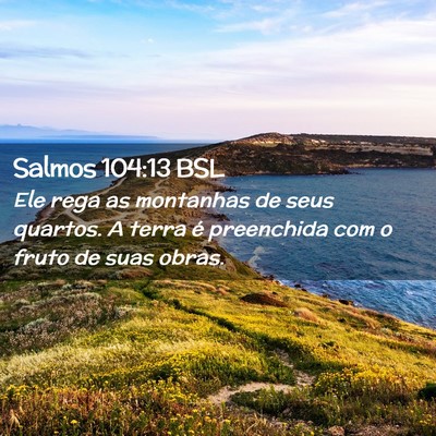 Picture 02 - Salmos 104:13 BSL - Ele rega as montanhas de seus quartos. A terra é - Bible Verse Picture
