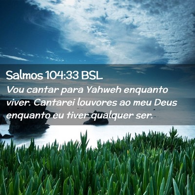 Picture 02 - Salmos 104:33 BSL - Vou cantar para Yahweh enquanto viver. Cantarei - Bible Verse Picture