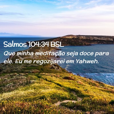 Picture 02 - Salmos 104:34 BSL - Que minha meditação seja doce para ele. Eu me - Bible Verse Picture