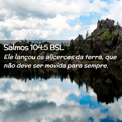 Picture 02 - Salmos 104:5 BSL - Ele lançou os alicerces da terra, que não deve - Bible Verse Picture