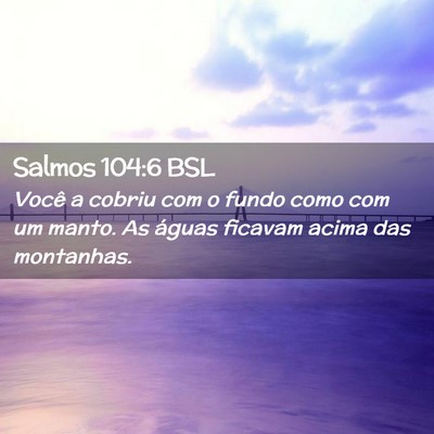Picture 02 - Salmos 104:6 BSL - Você a cobriu com o fundo como com um manto. As - Bible Verse Picture