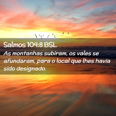 Picture 02 - Salmos 104:8 BSL - As montanhas subiram, os vales se afundaram, para - Bible Verse Picture