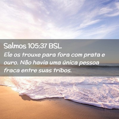 Picture 02 - Salmos 105:37 BSL - Ele os trouxe para fora com prata e ouro. Não - Bible Verse Picture