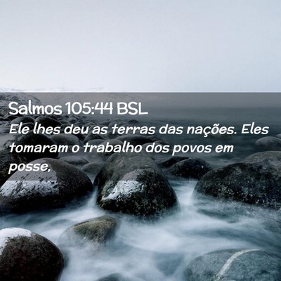 Picture 02 - Salmos 105:44 BSL - Ele lhes deu as terras das nações. Eles tomaram - Bible Verse Picture
