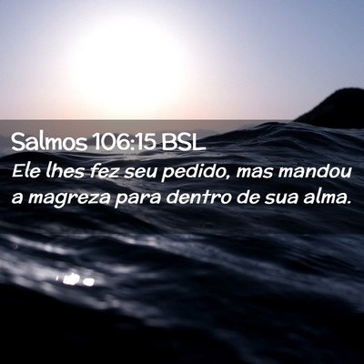 Picture 02 - Salmos 106:15 BSL - Ele lhes fez seu pedido, mas mandou a magreza - Bible Verse Picture