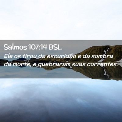 Picture 02 - Salmos 107:14 BSL - Ele os tirou da escuridão e da sombra da morte, - Bible Verse Picture