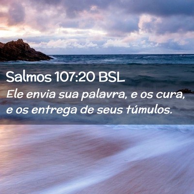 Picture 02 - Salmos 107:20 BSL - Ele envia sua palavra, e os cura, e os entrega de - Bible Verse Picture