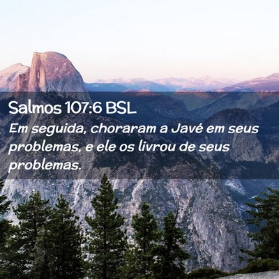 Picture 02 - Salmos 107:6 BSL - Em seguida, choraram a Javé em seus problemas, e - Bible Verse Picture