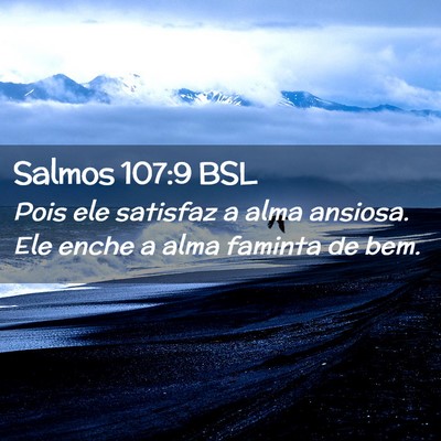 Picture 02 - Salmos 107:9 BSL - Pois ele satisfaz a alma ansiosa. Ele enche a - Bible Verse Picture