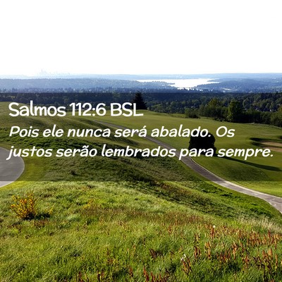 Picture 02 - Salmos 112:6 BSL - Pois ele nunca será abalado. Os justos serão - Bible Verse Picture