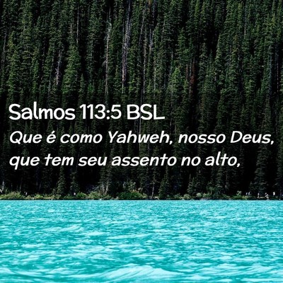 Picture 02 - Salmos 113:5 BSL - Que é como Yahweh, nosso Deus, que tem seu - Bible Verse Picture