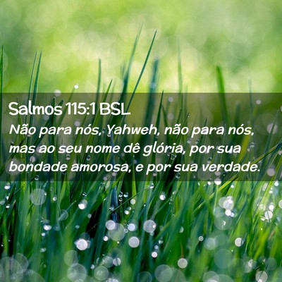 Picture 02 - Salmos 115:1 BSL - Não para nós, Yahweh, não para nós, mas ao - Bible Verse Picture
