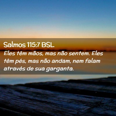 Picture 02 - Salmos 115:7 BSL - Eles têm mãos, mas não sentem. Eles têm pés, - Bible Verse Picture