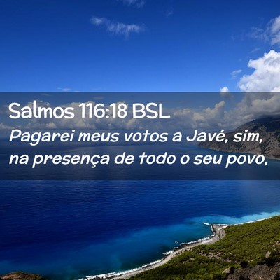 Picture 02 - Salmos 116:18 BSL - Pagarei meus votos a Javé, sim, na presença de - Bible Verse Picture