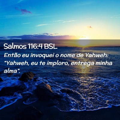 Picture 02 - Salmos 116:4 BSL - Então eu invoquei o nome de Yahweh: “Yahweh, - Bible Verse Picture