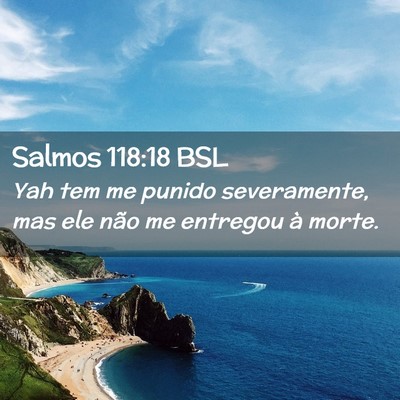 Picture 02 - Salmos 118:18 BSL - Yah tem me punido severamente, mas ele não me - Bible Verse Picture