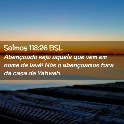 Picture 02 - Salmos 118:26 BSL - Abençoado seja aquele que vem em nome de Iavé! - Bible Verse Picture