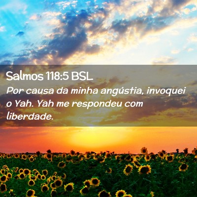 Picture 02 - Salmos 118:5 BSL - Por causa da minha angústia, invoquei o Yah. Yah - Bible Verse Picture