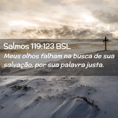 Picture 02 - Salmos 119:123 BSL - Meus olhos falham na busca de sua salvação, por - Bible Verse Picture