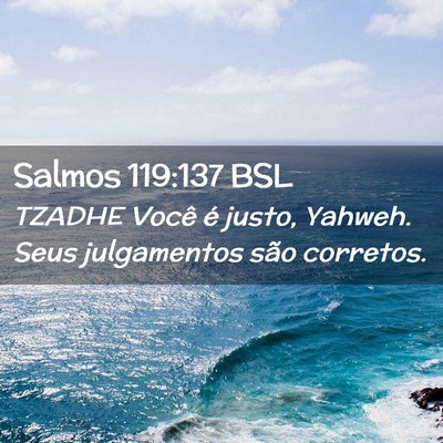 Picture 02 - Salmos 119:137 BSL - TZADHE Você é justo, Yahweh. Seus julgamentos - Bible Verse Picture
