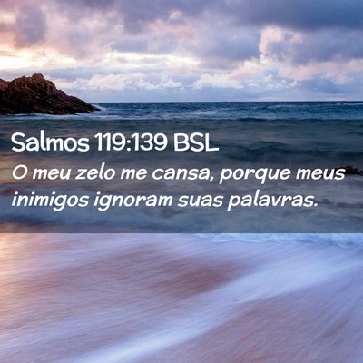 Picture 02 - Salmos 119:139 BSL - O meu zelo me cansa, porque meus inimigos ignoram - Bible Verse Picture