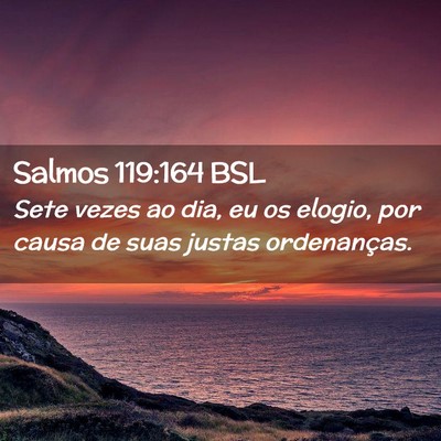 Picture 02 - Salmos 119:164 BSL - Sete vezes ao dia, eu os elogio, por causa de - Bible Verse Picture