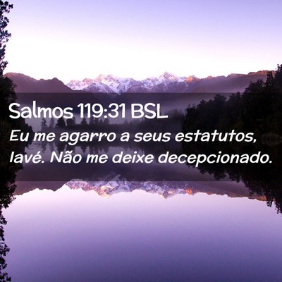 Picture 02 - Salmos 119:31 BSL - Eu me agarro a seus estatutos, Iavé. Não me - Bible Verse Picture