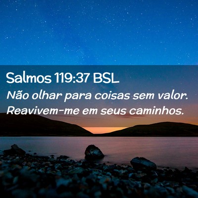 Picture 02 - Salmos 119:37 BSL - Não olhar para coisas sem valor. Reavivem-me em - Bible Verse Picture