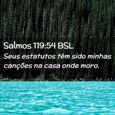 Picture 02 - Salmos 119:54 BSL - Seus estatutos têm sido minhas canções na casa - Bible Verse Picture