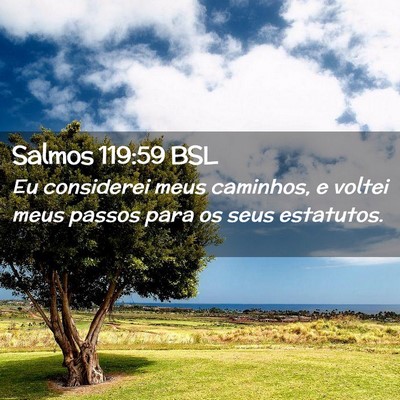 Picture 02 - Salmos 119:59 BSL - Eu considerei meus caminhos, e voltei meus passos - Bible Verse Picture