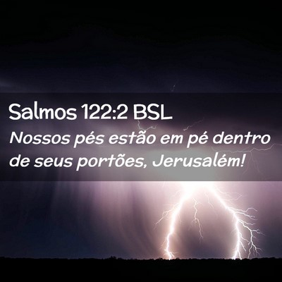 Picture 02 - Salmos 122:2 BSL - Nossos pés estão em pé dentro de seus - Bible Verse Picture