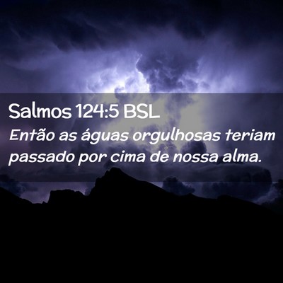 Picture 02 - Salmos 124:5 BSL - Então as águas orgulhosas teriam passado por - Bible Verse Picture