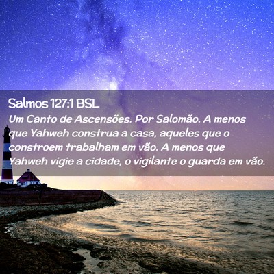 Picture 02 - Salmos 127:1 BSL - Um Canto de Ascensões. Por Salomão. A menos que - Bible Verse Picture