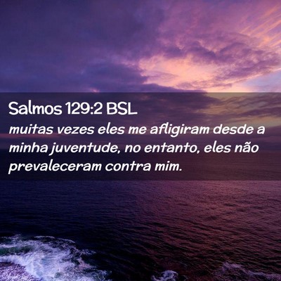 Picture 02 - Salmos 129:2 BSL - muitas vezes eles me afligiram desde a minha - Bible Verse Picture