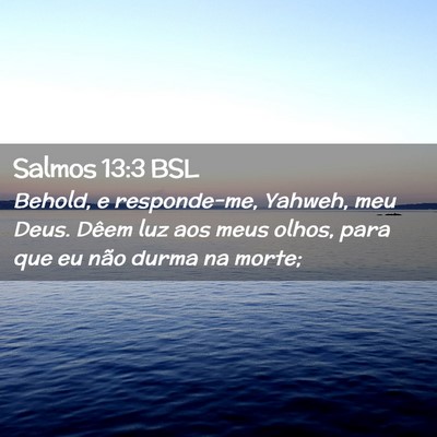Picture 02 - Salmos 13:3 BSL - Behold, e responde-me, Yahweh, meu Deus. Dêem - Bible Verse Picture