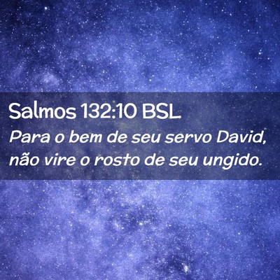 Picture 02 - Salmos 132:10 BSL - Para o bem de seu servo David, não vire o rosto - Bible Verse Picture