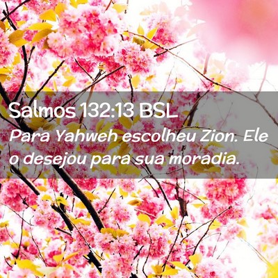 Picture 02 - Salmos 132:13 BSL - Para Yahweh escolheu Zion. Ele o desejou para sua - Bible Verse Picture